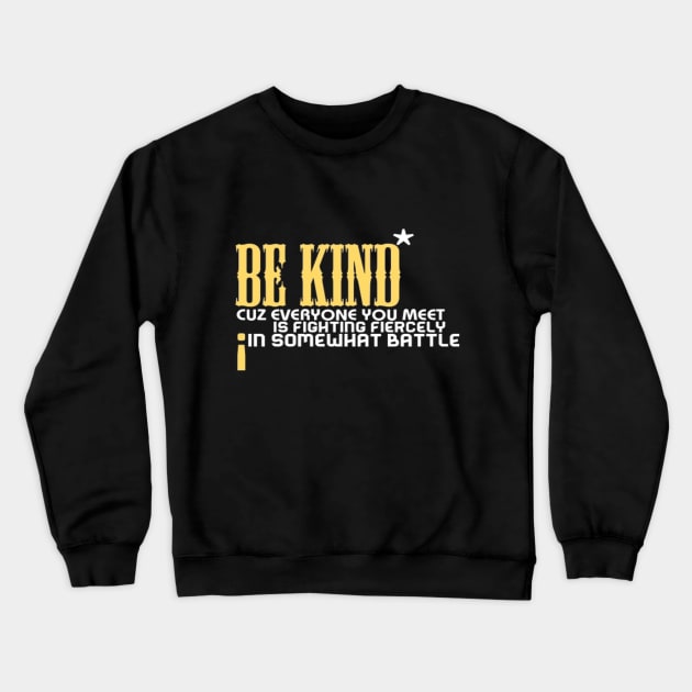 Be kind cuz everyone you meet is fighting fiercely in somewhat battle meme quotes Man's Woman's Crewneck Sweatshirt by Salam Hadi